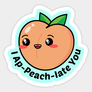 I Ap-Peach-Iate You - Peach Pun Sticker